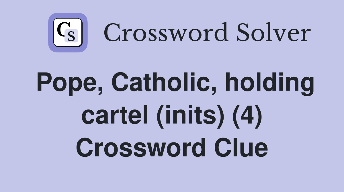 Pope, Catholic, holding cartel (inits) (4) Crossword Clue