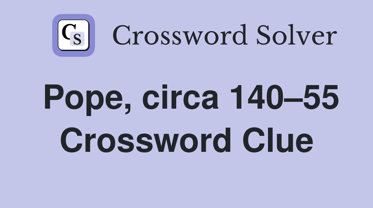 Pope, circa 140–55 Crossword Clue