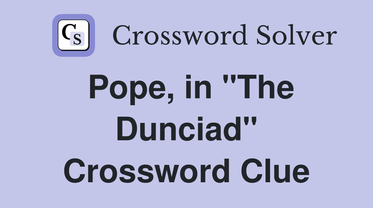 Pope, in "The Dunciad" Crossword Clue