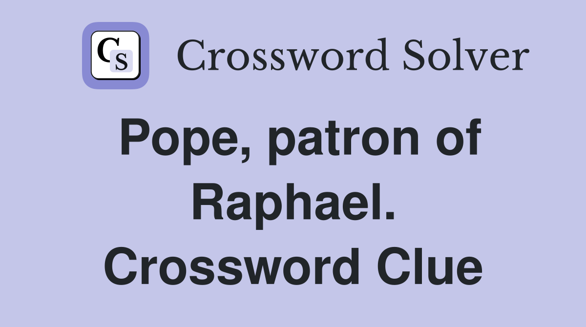 Pope, patron of Raphael. Crossword Clue