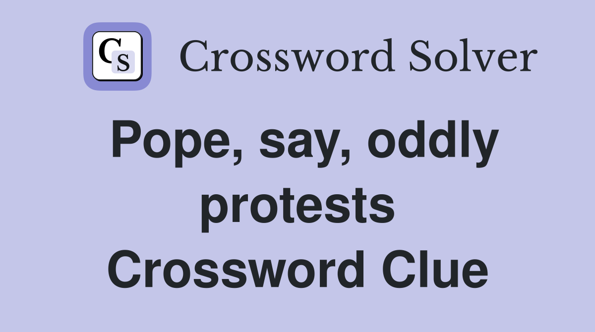 Pope, say, oddly protests Crossword Clue