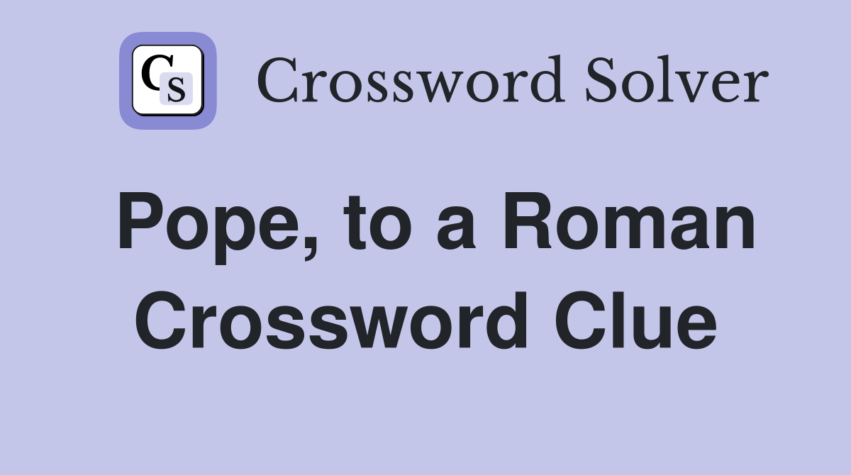 Pope, to a Roman Crossword Clue
