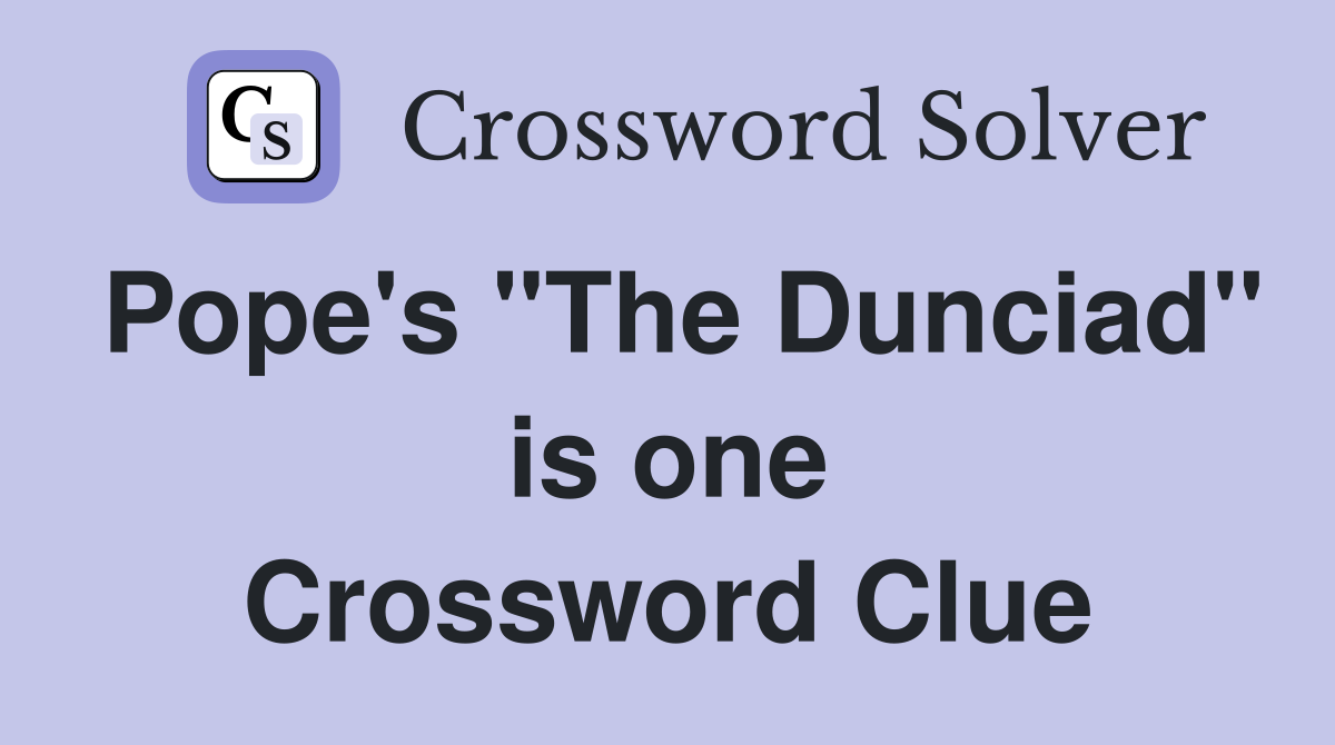 Pope's "The Dunciad" is one Crossword Clue