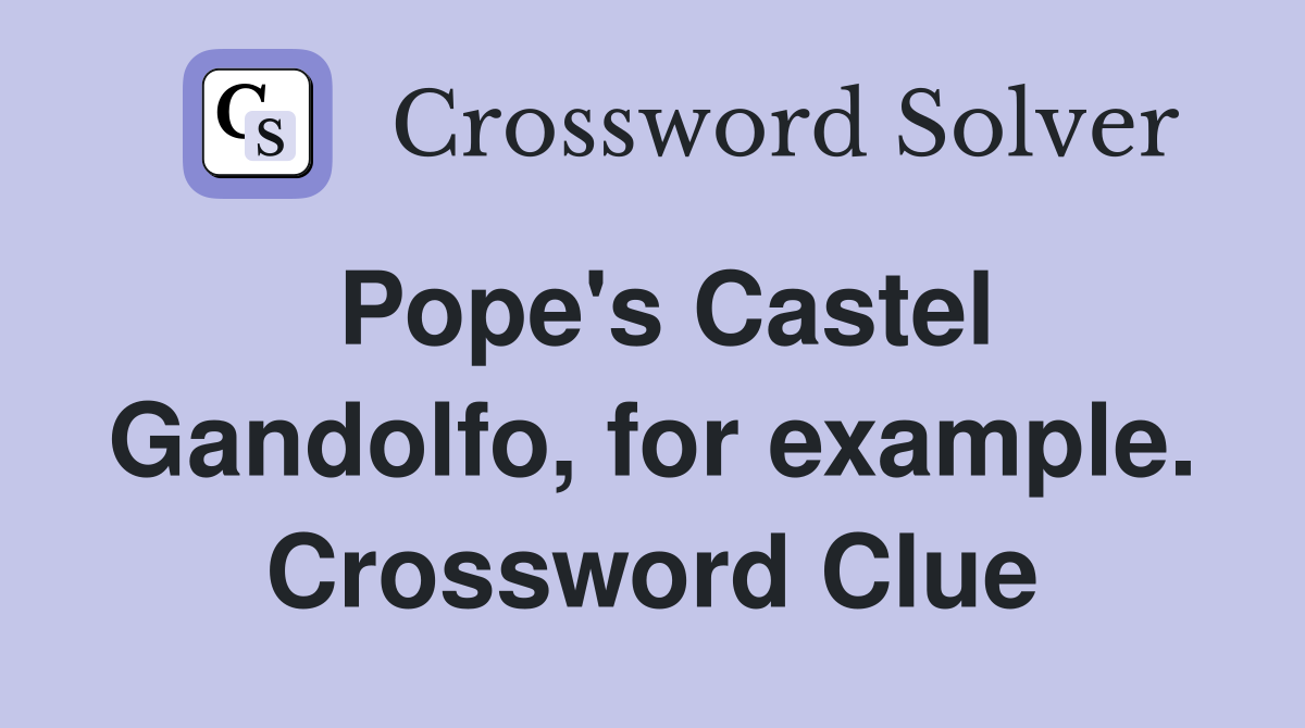 Pope's Castel Gandolfo, for example. Crossword Clue