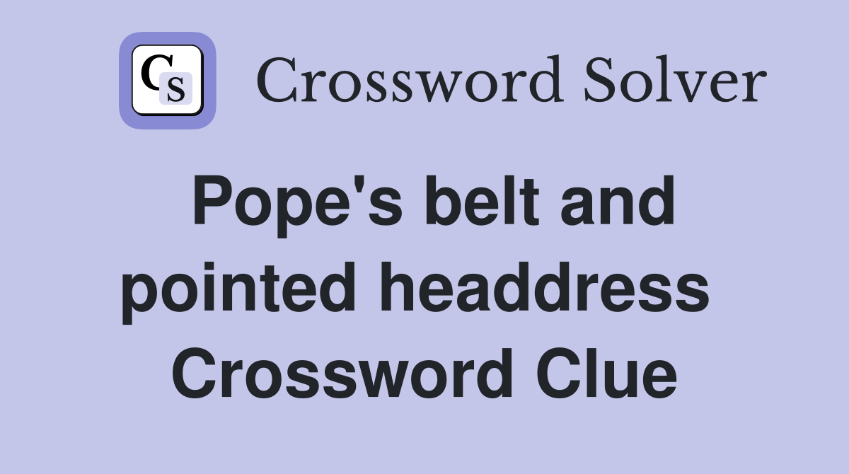 Pope's belt and pointed headdress  Crossword Clue