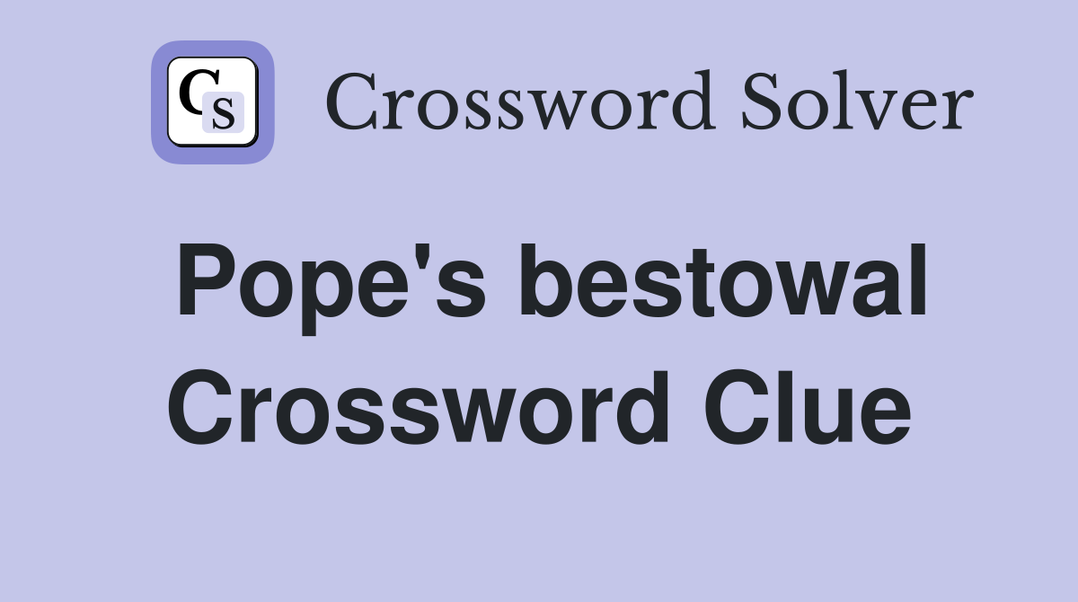 Pope's bestowal Crossword Clue