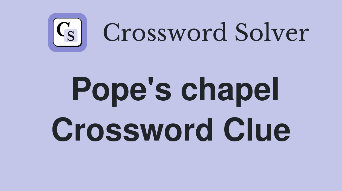 Pope's chapel Crossword Clue