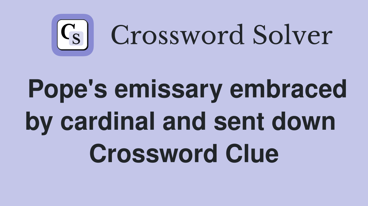 Pope's emissary embraced by cardinal and sent down  Crossword Clue