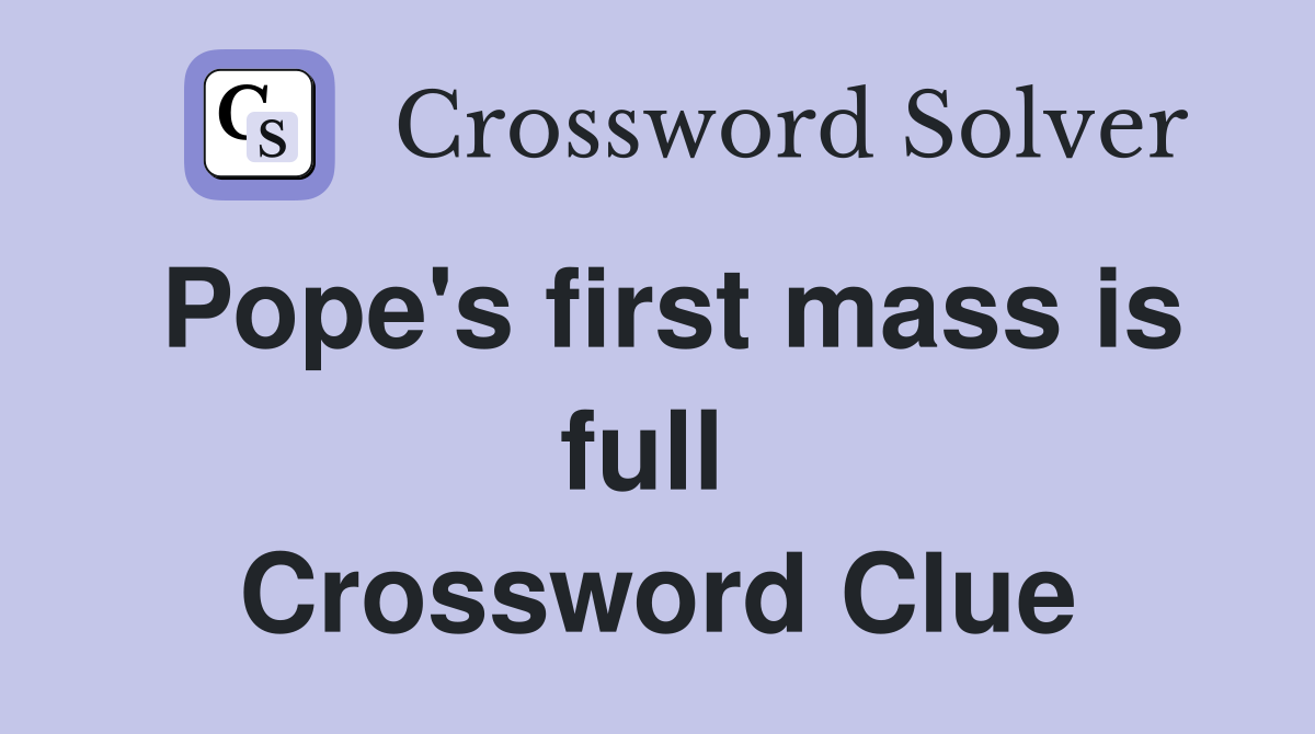Pope's first mass is full  Crossword Clue