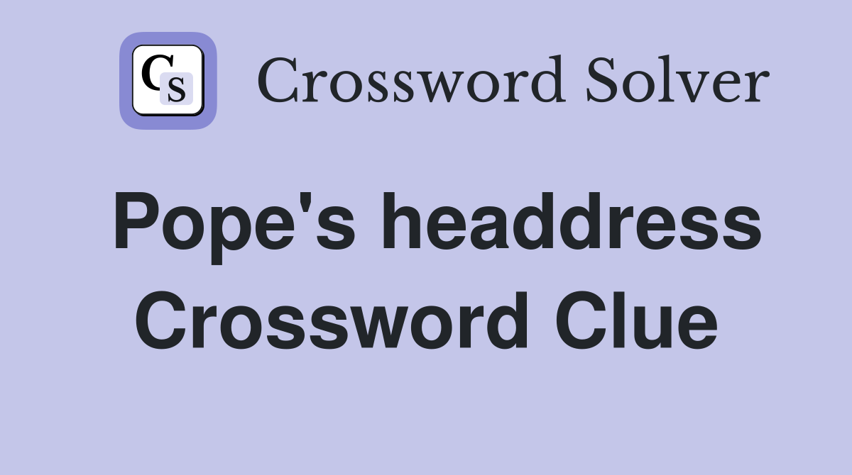 Pope's headdress Crossword Clue