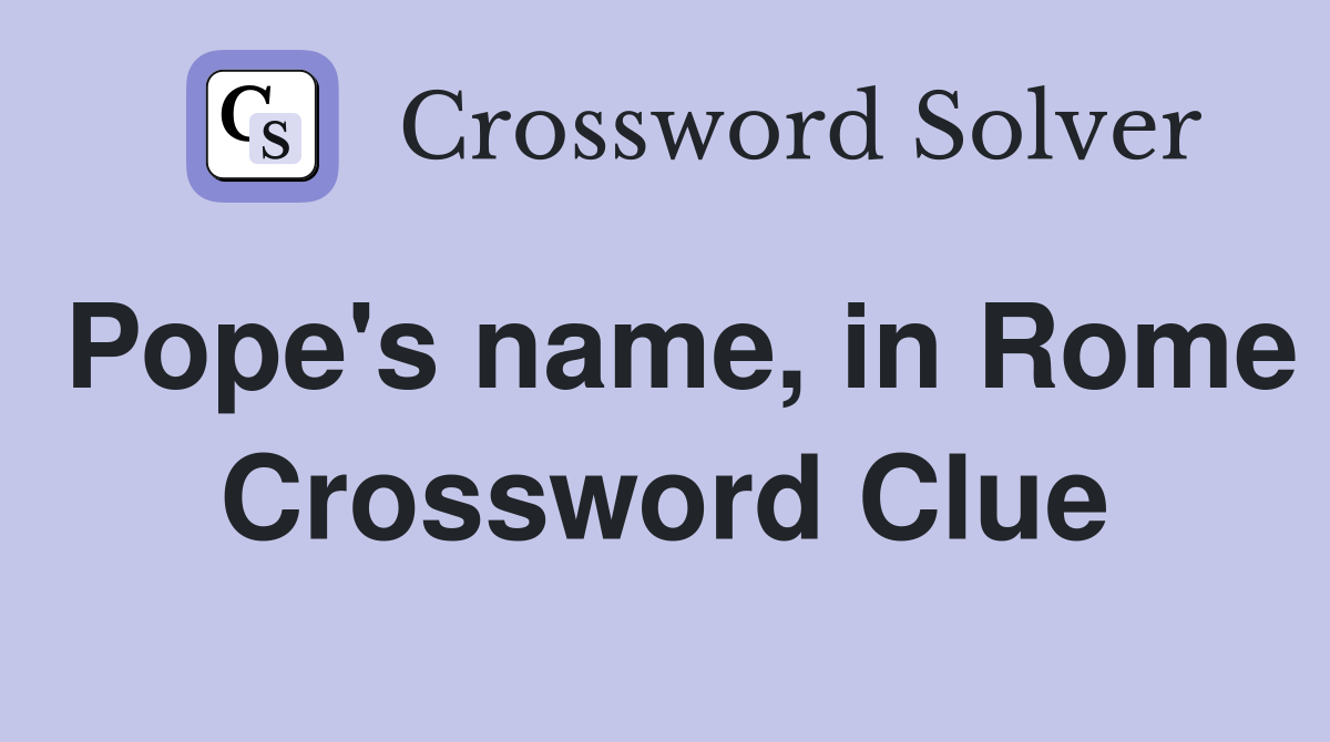 Pope's name, in Rome Crossword Clue