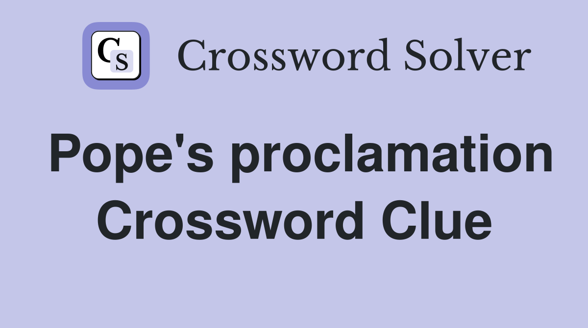 Pope's proclamation Crossword Clue