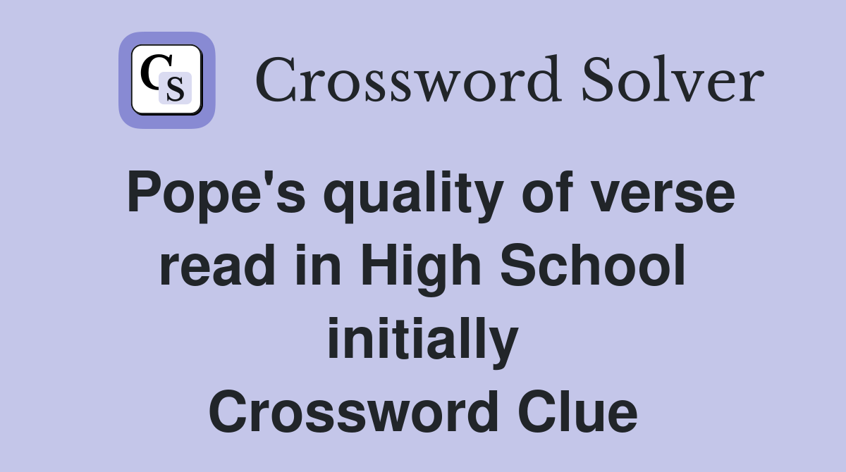 Pope's quality of verse read in High School initially Crossword Clue