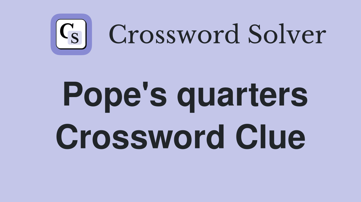 Pope's quarters Crossword Clue