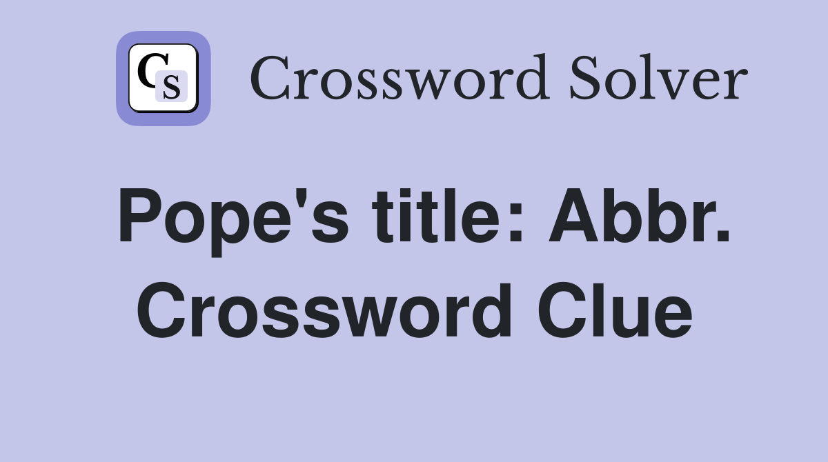 Pope's title: Abbr. Crossword Clue