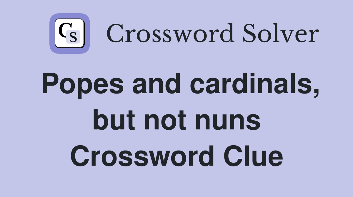 Popes and cardinals, but not nuns Crossword Clue