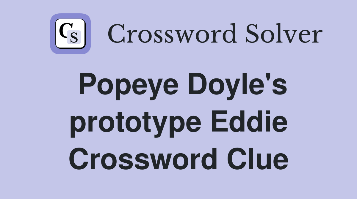 Popeye Doyle's prototype Eddie Crossword Clue