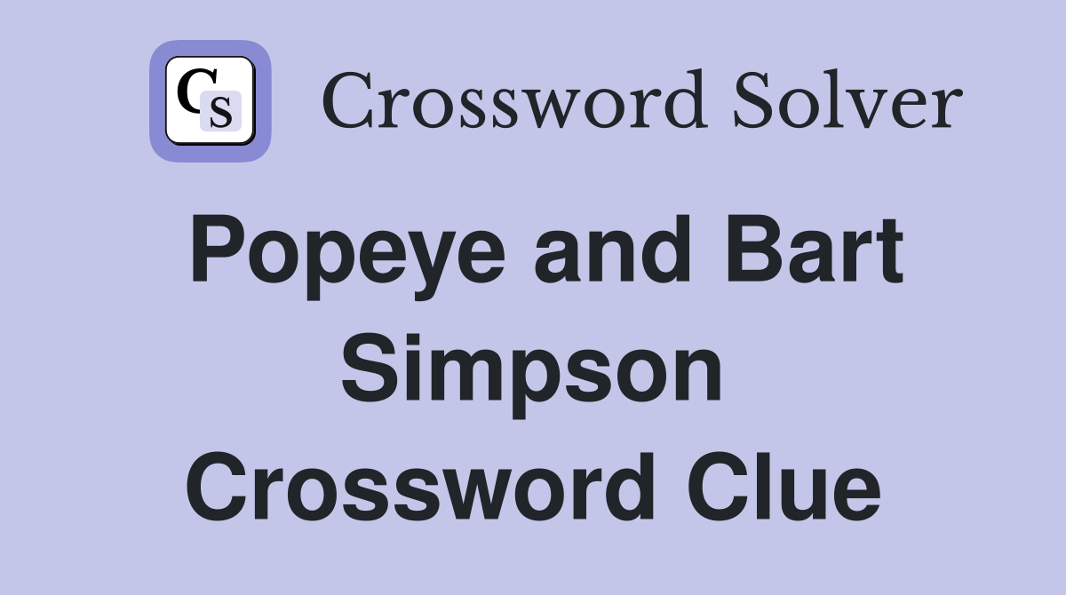 Popeye and Bart Simpson Crossword Clue