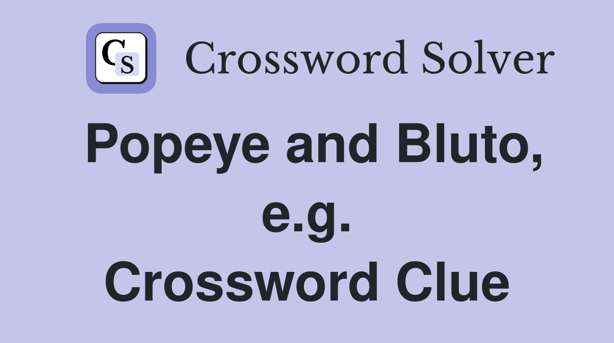 Popeye and Bluto, e.g. Crossword Clue