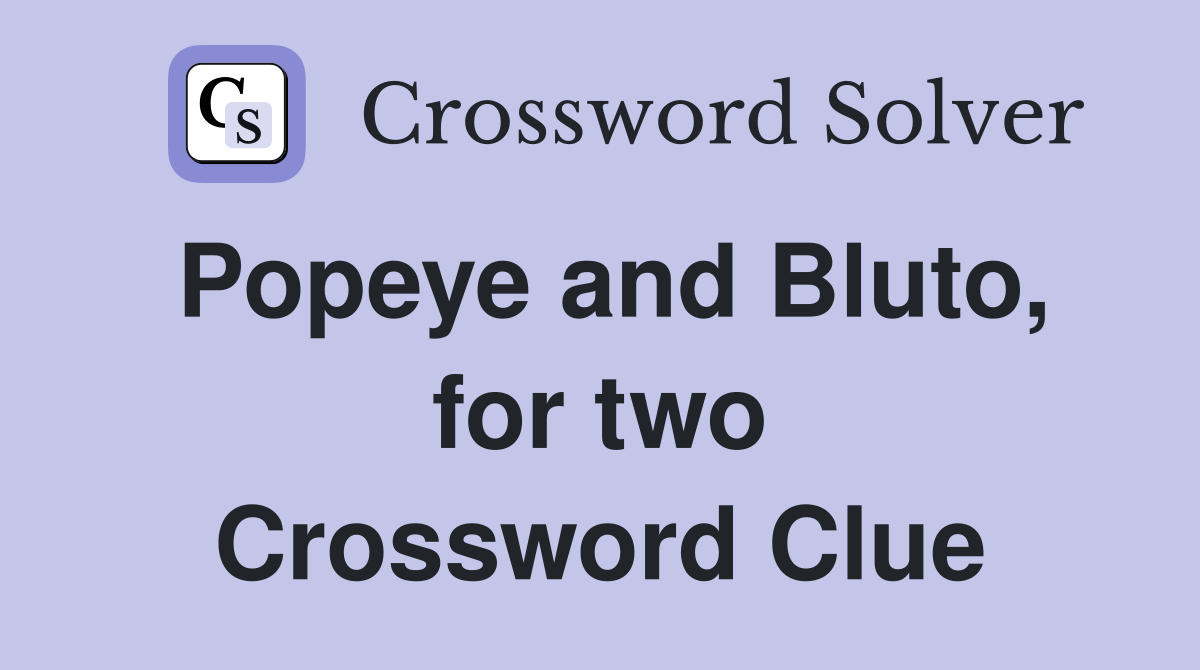 Popeye and Bluto, for two Crossword Clue