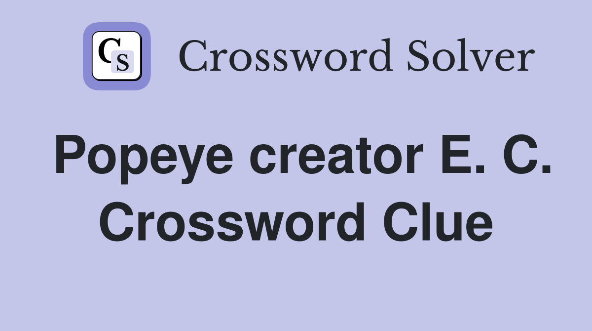 Popeye creator E. C. Crossword Clue