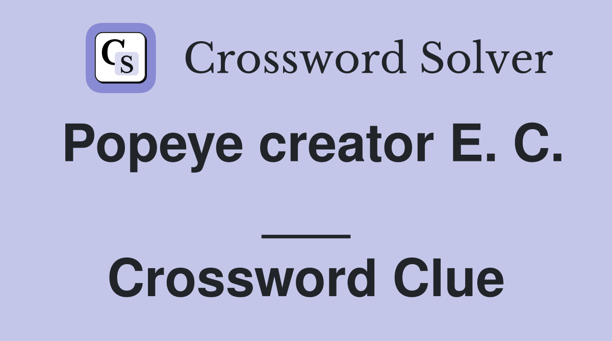 Popeye creator E. C. ___ Crossword Clue
