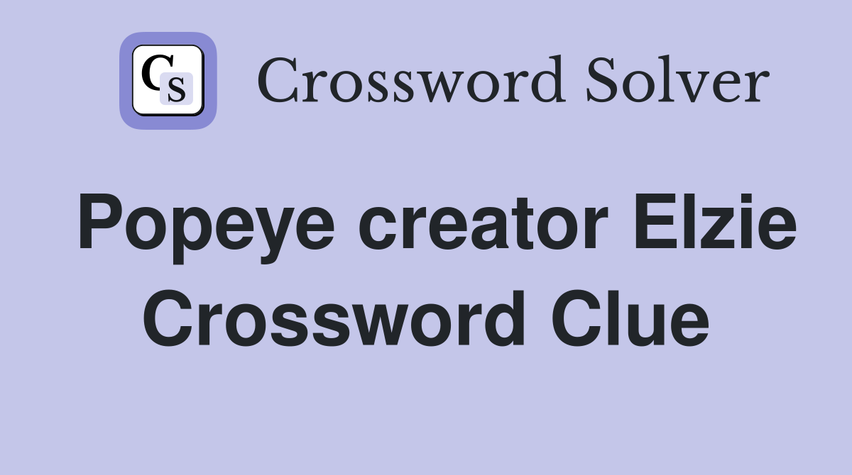 Popeye creator Elzie Crossword Clue