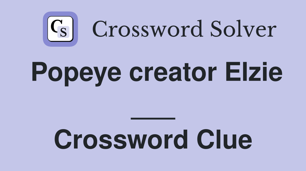Popeye creator Elzie ___ Crossword Clue