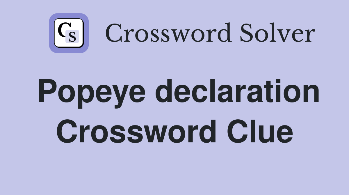 Popeye declaration Crossword Clue