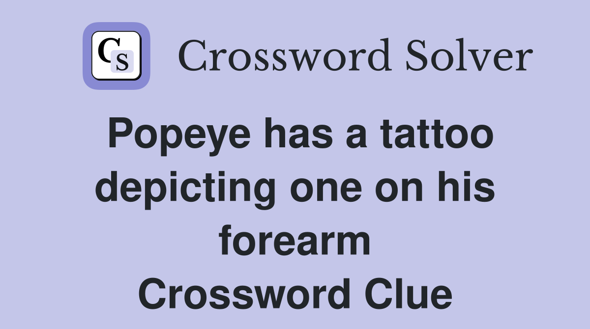 Popeye has a tattoo depicting one on his forearm Crossword Clue