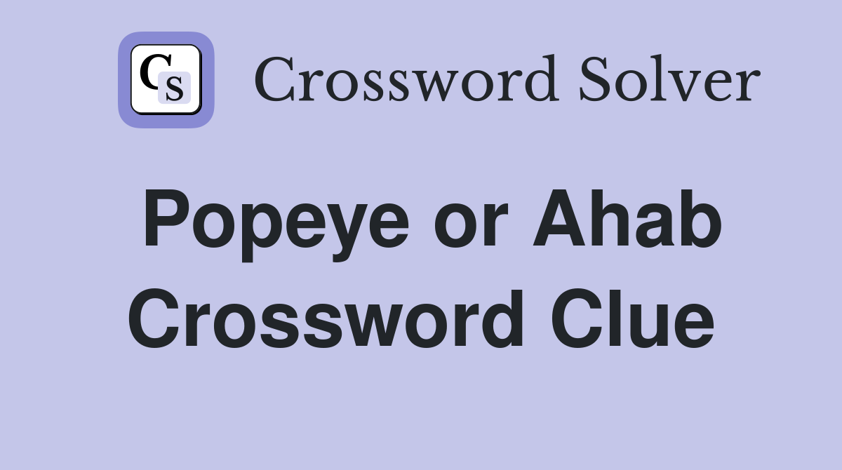 Popeye or Ahab Crossword Clue