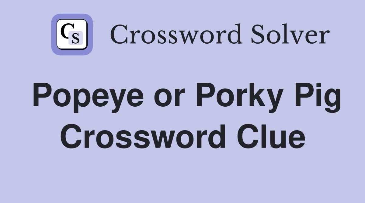 Popeye or Porky Pig Crossword Clue
