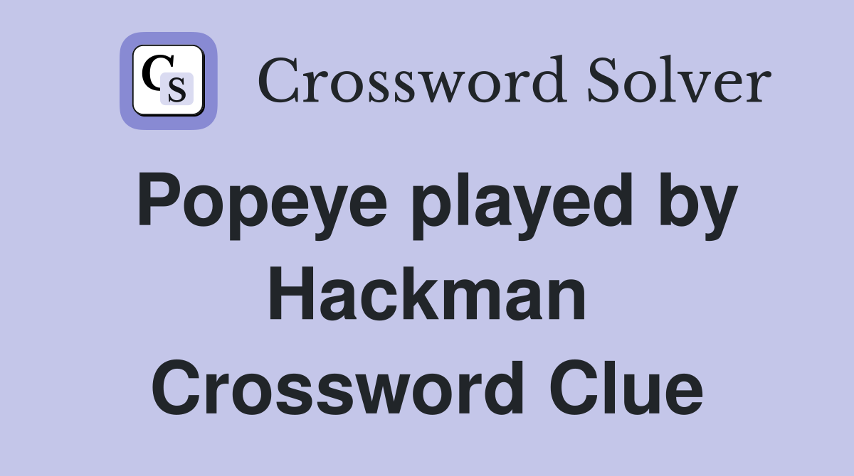 Popeye played by Hackman Crossword Clue