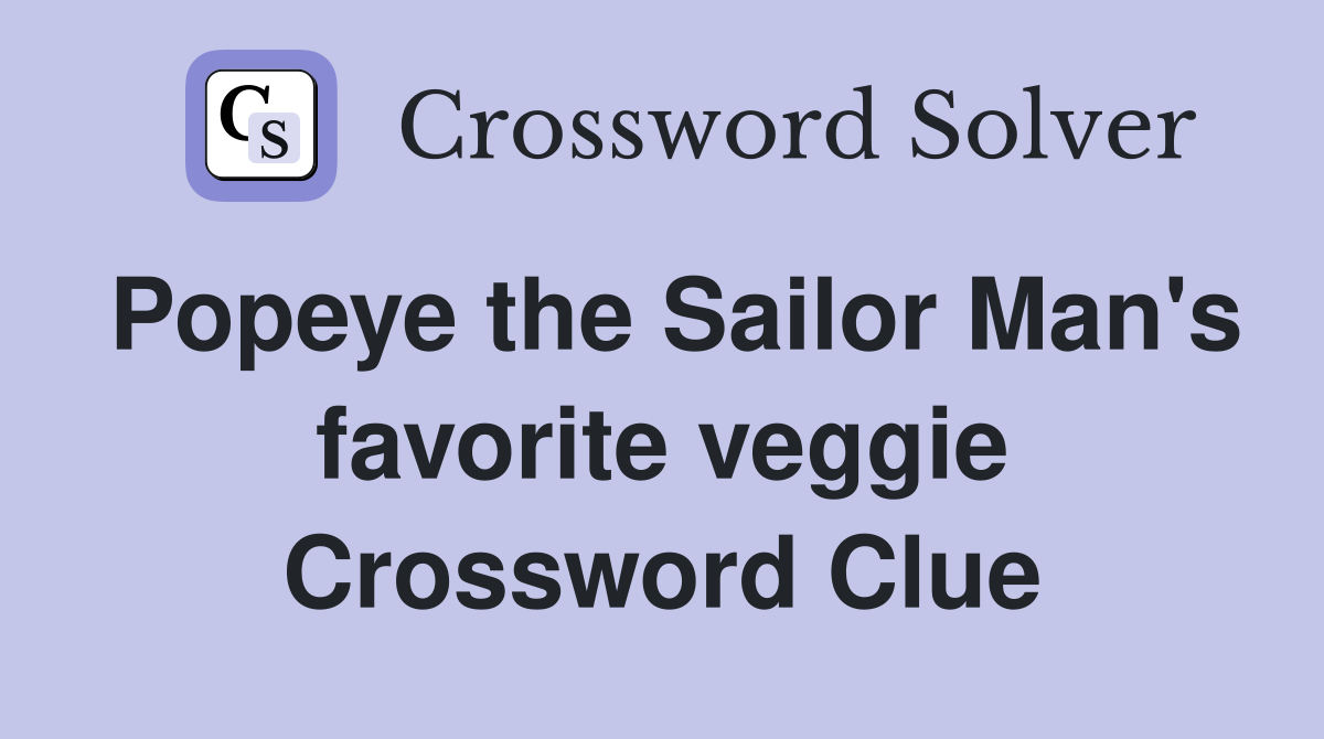 Popeye the Sailor Man's favorite veggie Crossword Clue