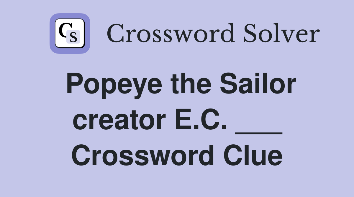 Popeye the Sailor creator E.C. ___ Crossword Clue