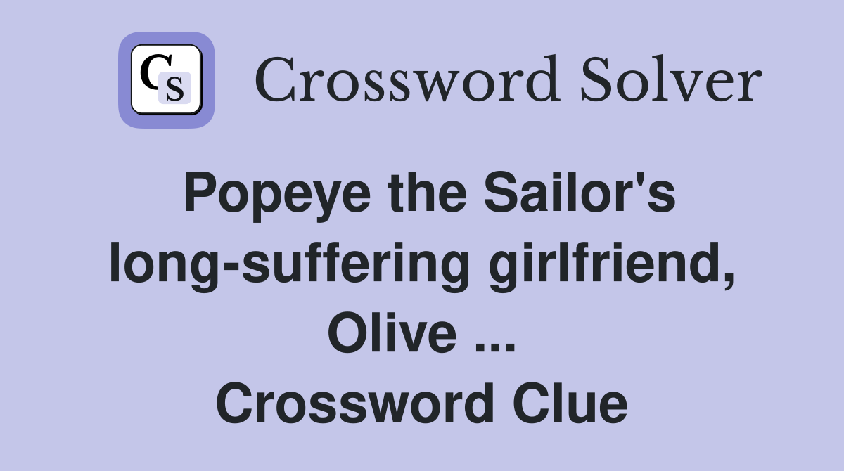 Popeye the Sailor's long-suffering girlfriend, Olive ... Crossword Clue
