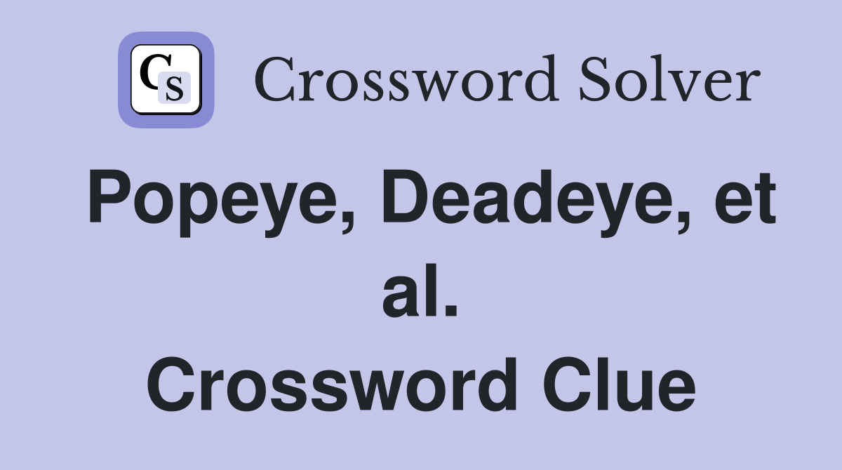 Popeye, Deadeye, et al. Crossword Clue