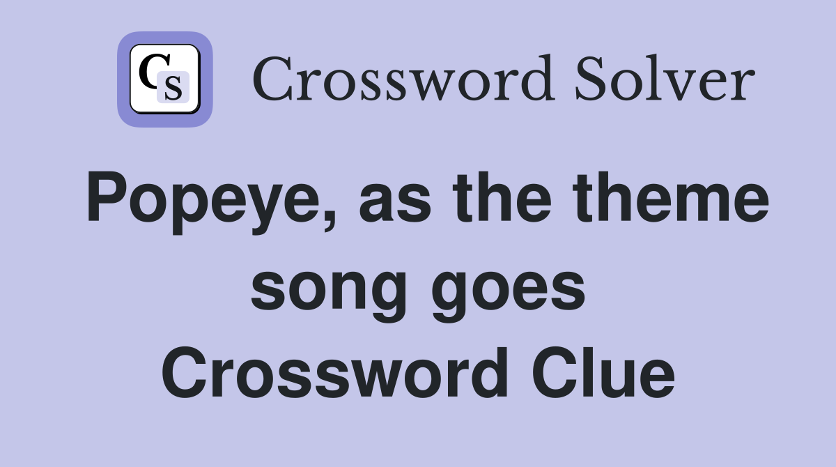 Popeye, as the theme song goes Crossword Clue