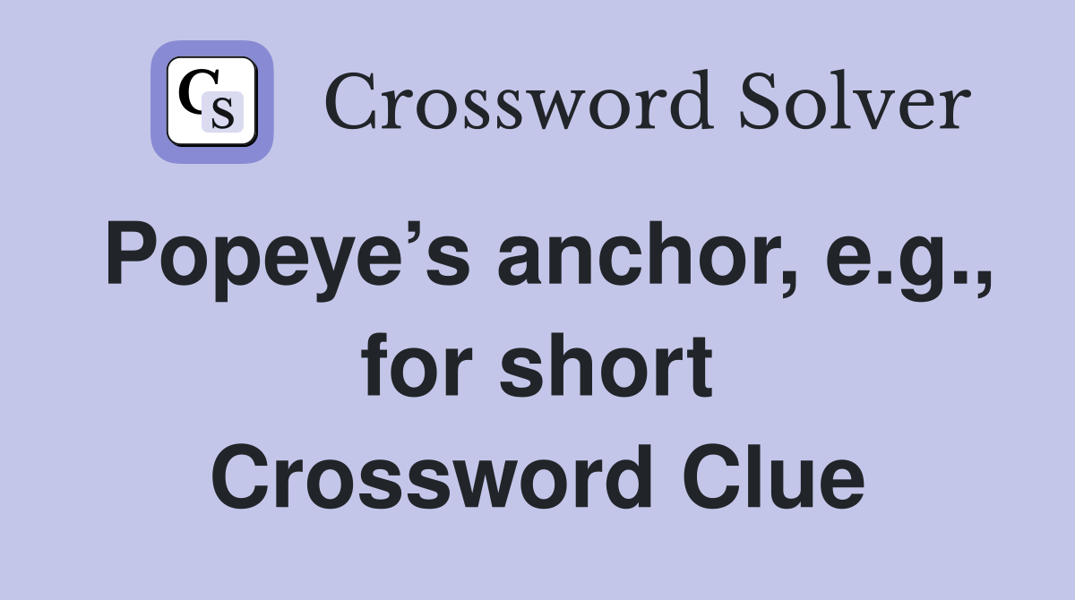 Popeye’s anchor, e.g., for short Crossword Clue