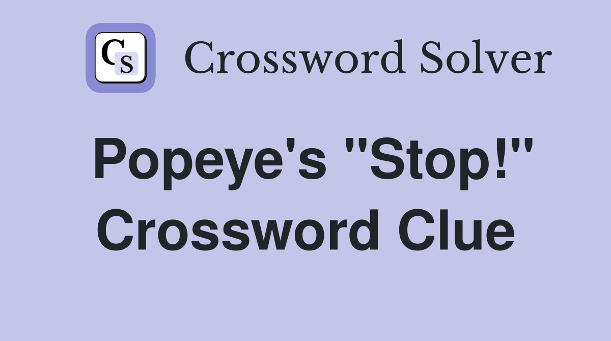 Popeye's "Stop!" Crossword Clue
