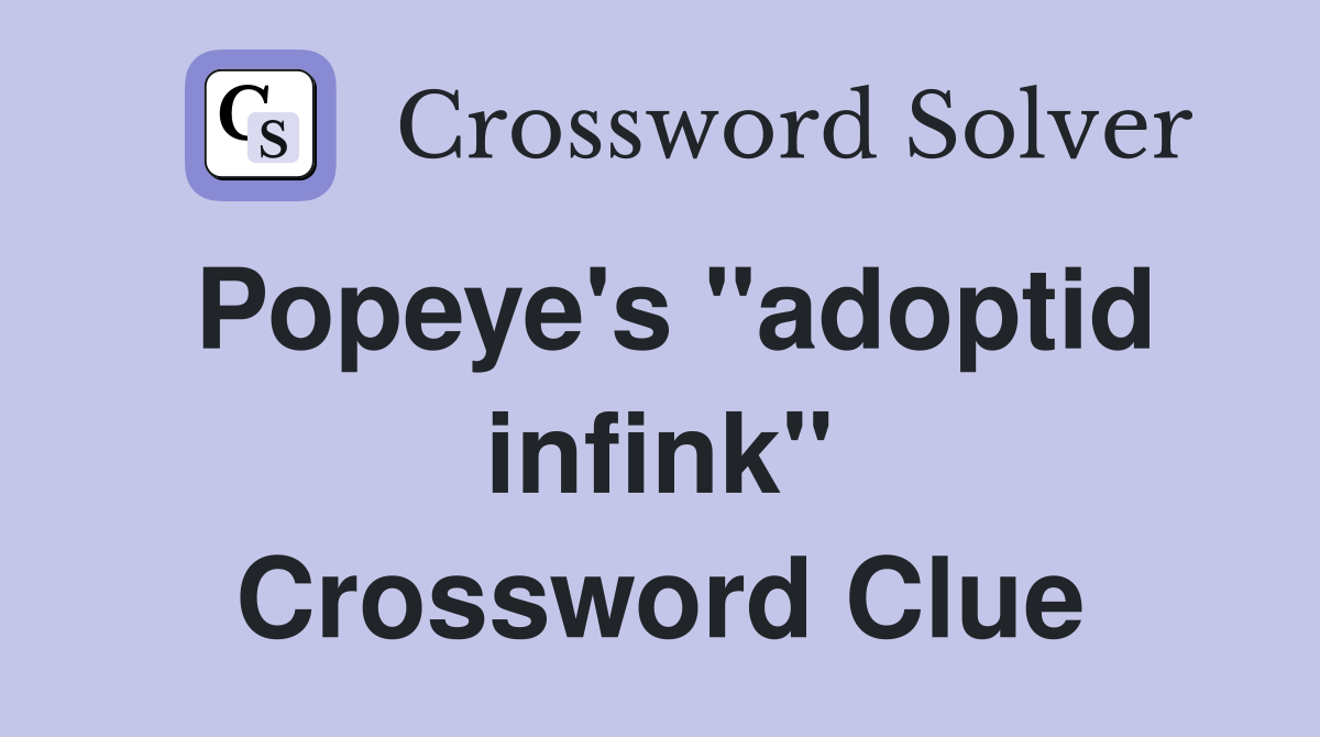 Popeye's "adoptid infink" Crossword Clue