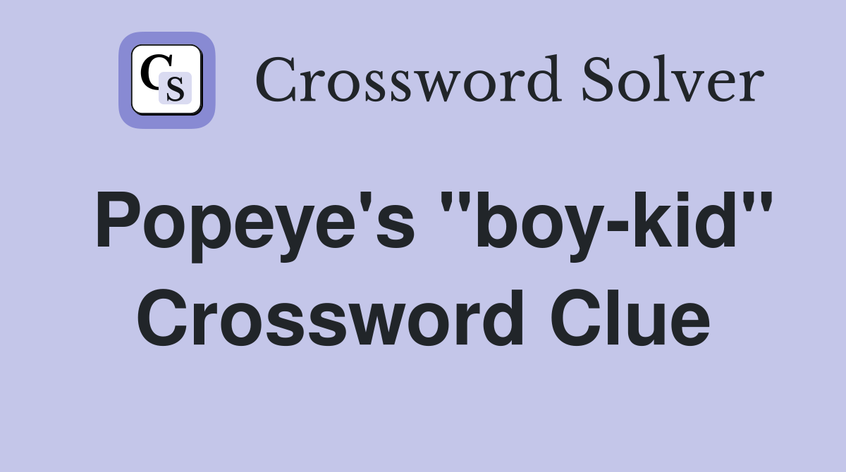Popeye's "boy-kid" Crossword Clue