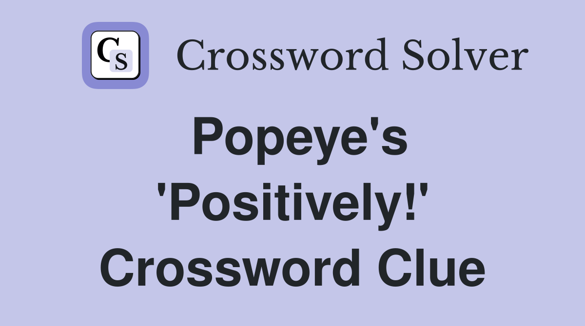 Popeye's 'Positively!' Crossword Clue
