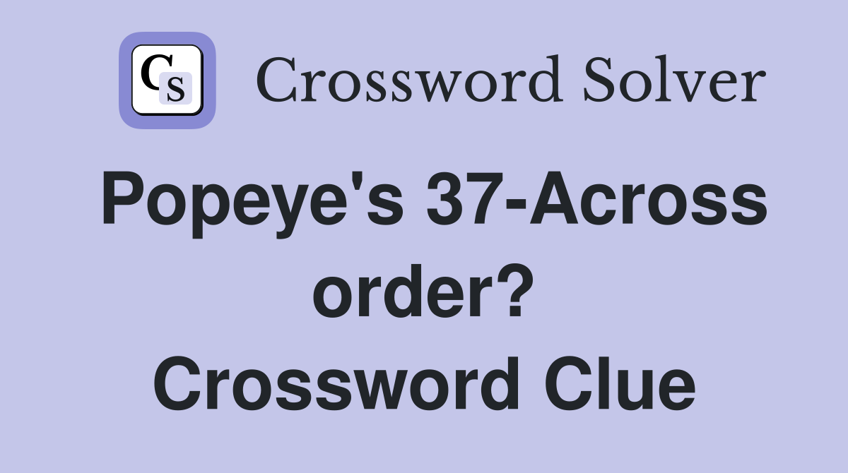 Popeye's 37-Across order? Crossword Clue