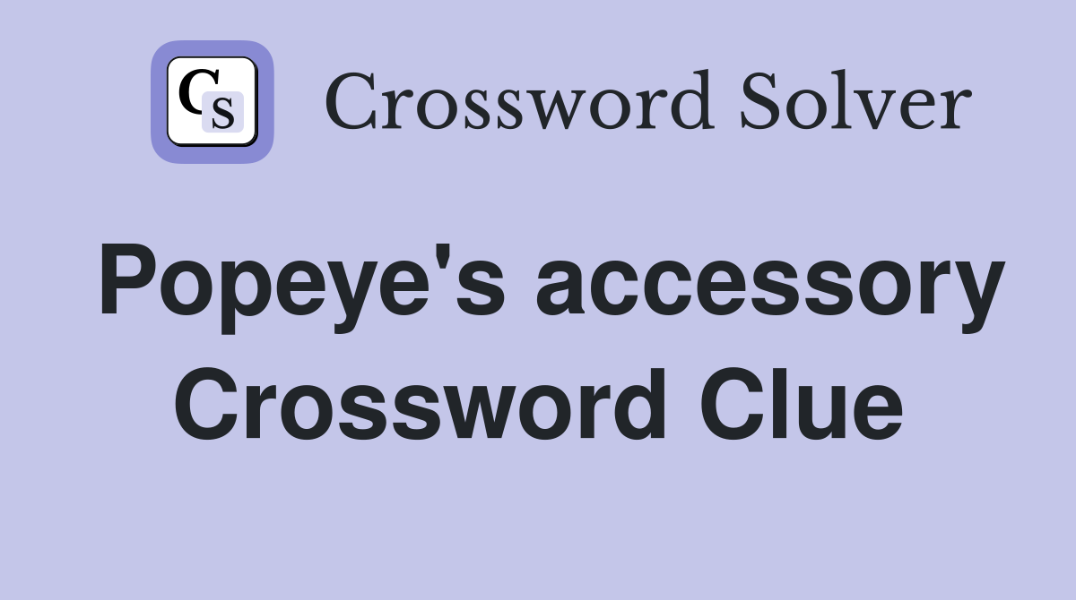 Popeye's accessory Crossword Clue