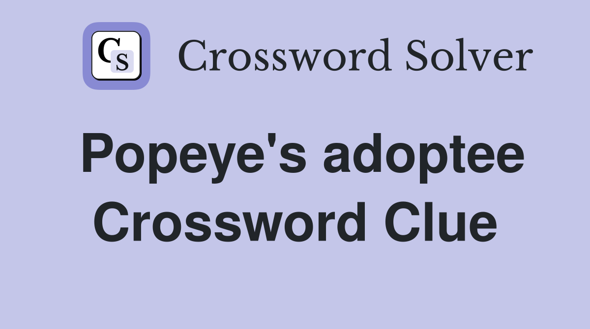 Popeye's adoptee Crossword Clue