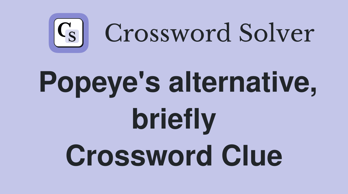 Popeye's alternative, briefly Crossword Clue