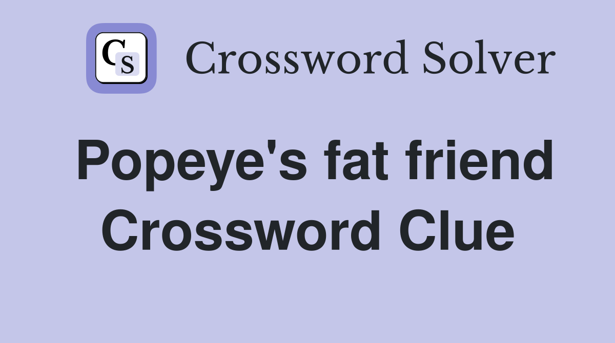 Popeye's fat friend Crossword Clue