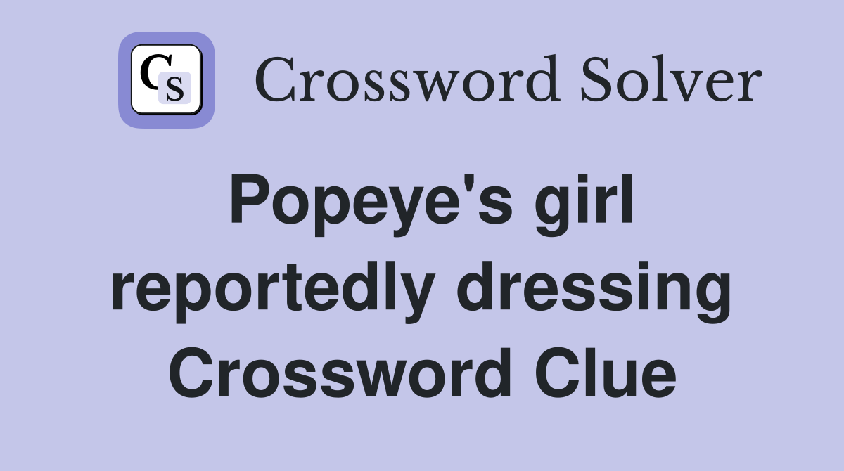 Popeye's girl reportedly dressing Crossword Clue
