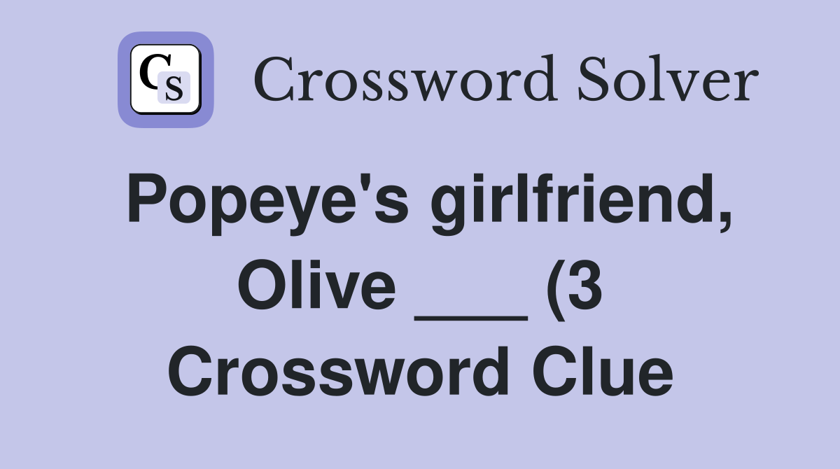 Popeye #39 s girlfriend Olive (3) Crossword Clue Answers Crossword Popeye #39 s girlfriend Olive (3) Crossword Clue Answers Crossword